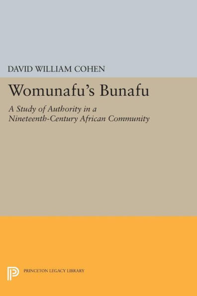 Womunafu's Bunafu: A Study Of Authority In A Nineteenth-Century African Community (Princeton Legacy Library, 1325)