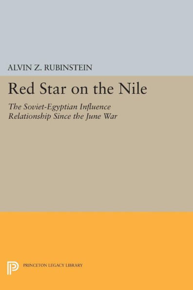 Red Star On The Nile: The Soviet-Egyptian Influence Relationship Since The June War (Princeton Legacy Library, 1625) - 9780691616780