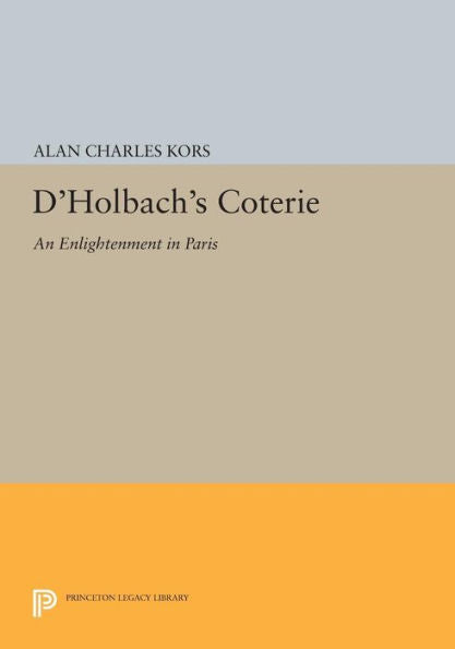 D'Holbach's Coterie: An Enlightenment In Paris (Princeton Legacy Library, 1549)