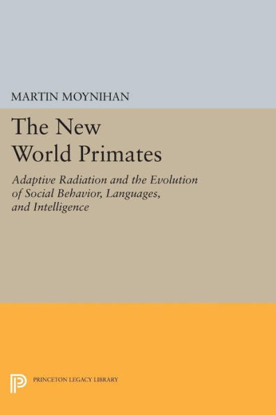 The New World Primates: Adaptive Radiation And The Evolution Of Social Behavior, Languages, And Intelligence (Princeton Legacy Library, 1519)