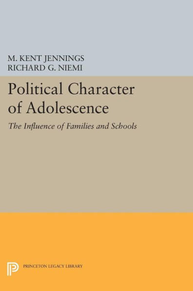 Political Character Of Adolescence: The Influence Of Families And Schools (Princeton Legacy Library, 1788)