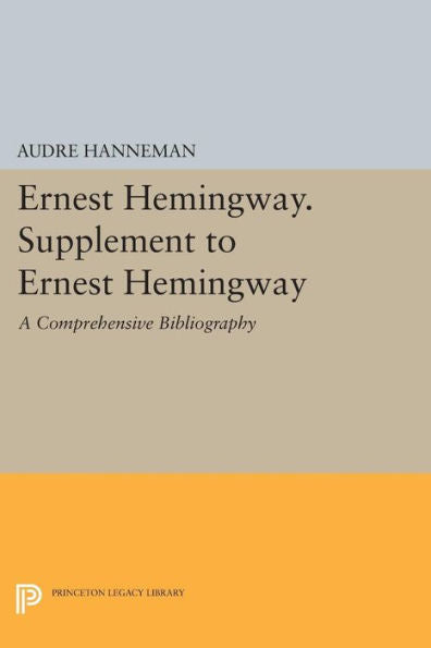 Ernest Hemingway. Supplement To Ernest Hemingway: A Comprehensive Bibliography (Princeton Legacy Library, 1498)