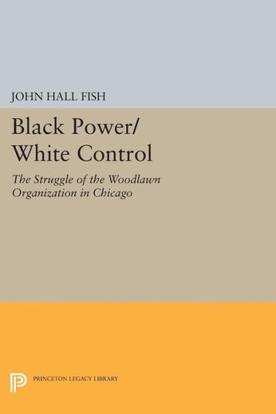 Black Power/White Control: The Struggle Of The Woodlawn Organization In Chicago (Center For Scientific Study Of Religion) - 9780691618869