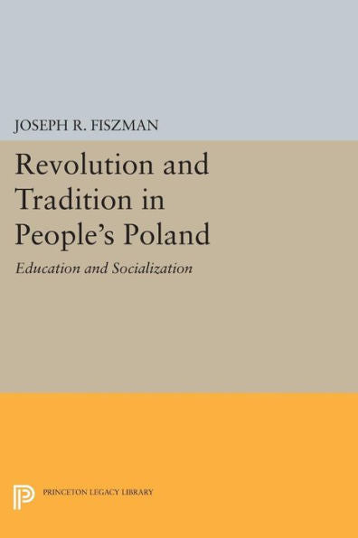 Revolution And Tradition In People's Poland: Education And Socialization (Princeton Legacy Library, 1755) - 9780691619408