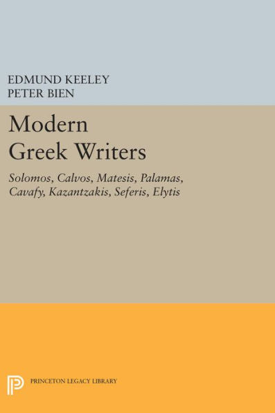 Modern Greek Writers: Solomos, Calvos, Matesis, Palamas, Cavafy, Kazantzakis, Seferis, Elytis (Princeton Legacy Library, 1314)