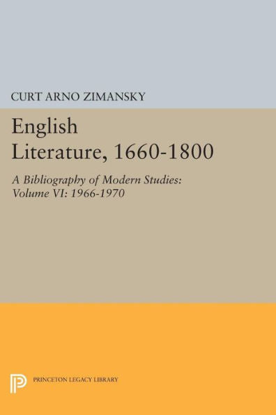 English Literature, 1660-1800: A Bibliography Of Modern Studies: Volume Vi: 1966-1970 (Princeton Legacy Library, 1653) - 9780691619781