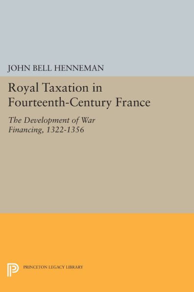 Royal Taxation In Fourteenth-Century France: The Development Of War Financing, 1322-1359 (Princeton Legacy Library, 1443) - 9780691620176