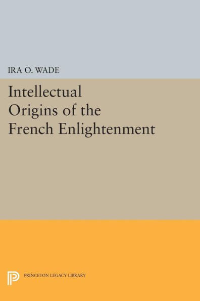 Intellectual Origins Of The French Enlightenment (Princeton Legacy Library, 1713)