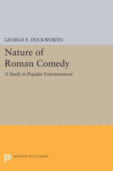 Nature Of Roman Comedy: A Study In Popular Entertainment (Princeton Legacy Library, 1304)