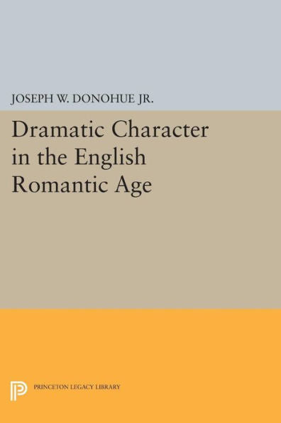 Dramatic Character In The English Romantic Age (Princeton Legacy Library, 1826)