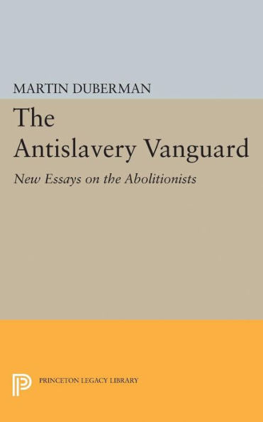 The Antislavery Vanguard: New Essays On The Abolitionists (Princeton Legacy Library, 1901)
