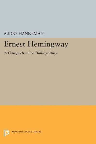 Ernest Hemingway: A Comprehensive Bibliography (Princeton Legacy Library, 2067)