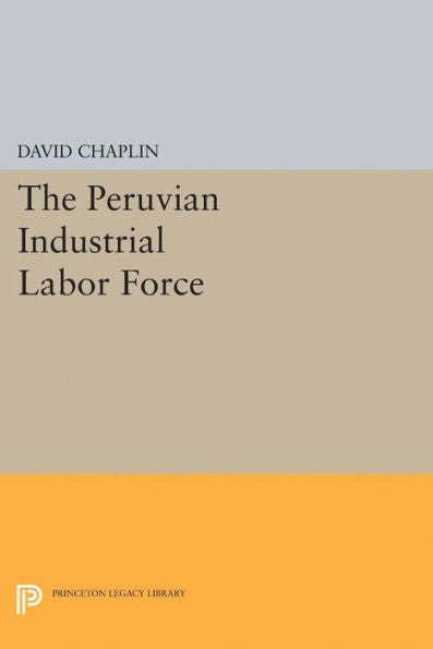 The Peruvian Industrial Labor Force (Princeton Legacy Library, 2113) - 9780691623016