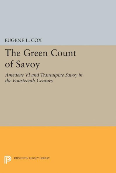 The Green Count Of Savoy: Amedeus Vi And Transalpine Savoy In The Fourteenth-Century (Princeton Legacy Library, 2359)