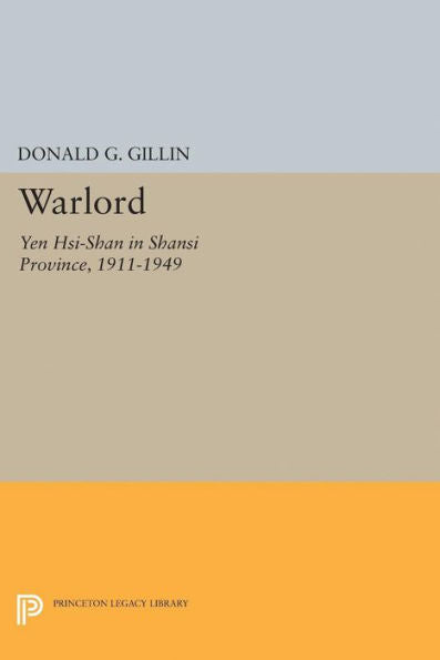 Warlord: Yen Hsi-Shan In Shansi Province, 1911-1949 (Princeton Legacy Library, 2044)