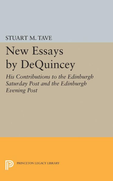 New Essays By De Quincey: His Contributions To The Edinburgh Saturday Post And The Edinburgh Evening Post (Princeton Legacy Library, 1998) - 9780691623955