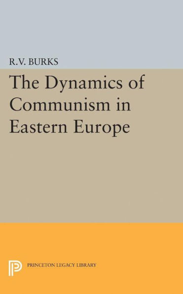 Dynamics Of Communism In Eastern Europe (Princeton Legacy Library, 2159)