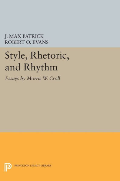 Style, Rhetoric, And Rhythm: Essays By Morris W. Croll (Princeton Legacy Library, 2380)
