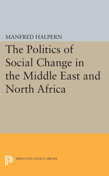 Politics Of Social Change: In The Middle East And North Africa (Princeton Legacy Library, 1863) - 9780691624327
