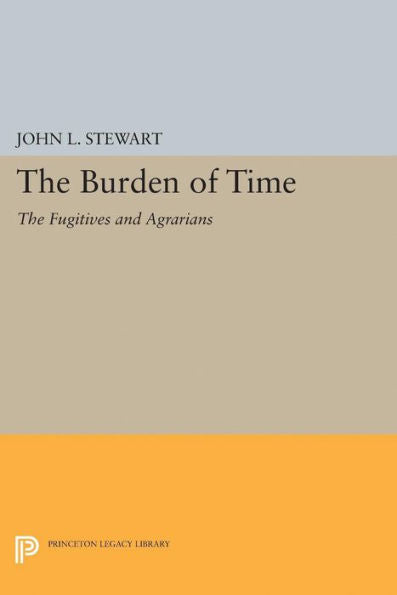 The Burden Of Time: The Fugitives And Agrarians (Princeton Legacy Library, 1994)