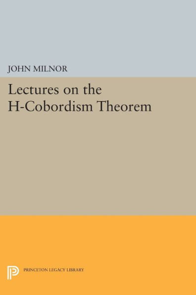 Lectures On The H-Cobordism Theorem (Princeton Legacy Library, 2258)