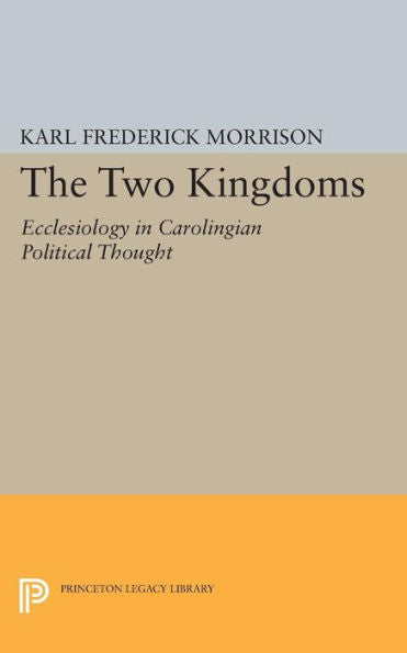 Two Kingdoms: Ecclesiology In Carolingian Political Thought (Princeton Legacy Library, 2405)