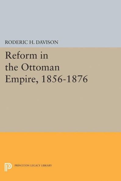 Reform In The Ottoman Empire, 1856-1876 (Princeton Legacy Library, 2325)