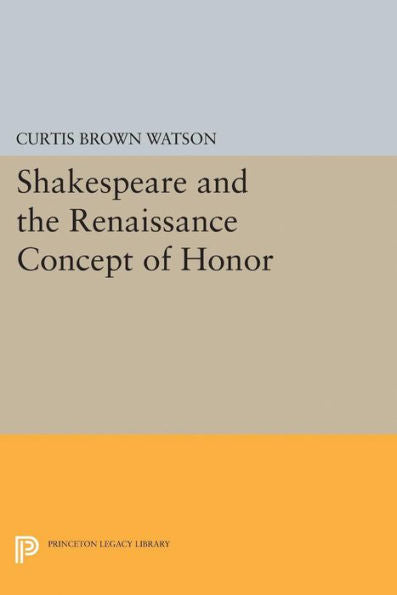 Shakespeare And The Renaissance Concept Of Honor (Princeton Legacy Library, 2358)