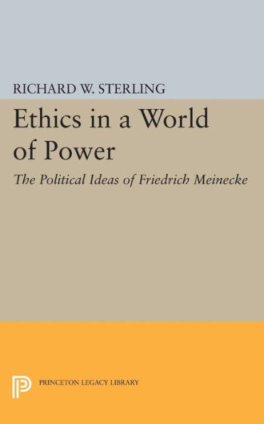 Ethics In A World Of Power: The Political Ideas Of Friedrich Meinecke (Princeton Legacy Library, 1993)