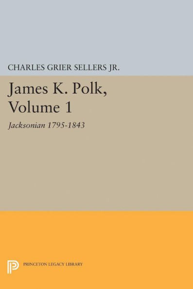 James K. Polk, Vol 1. Jacksonian (Princeton Legacy Library, 2226)