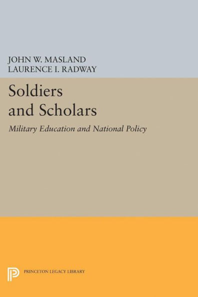 Soldiers And Scholars: Military Education And National Policy (Princeton Legacy Library, 2348)