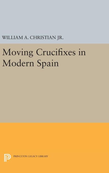 Moving Crucifixes In Modern Spain (Princeton Legacy Library, 188)