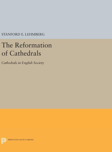 The Reformation Of Cathedrals: Cathedrals In English Society (Princeton Legacy Library, 947)
