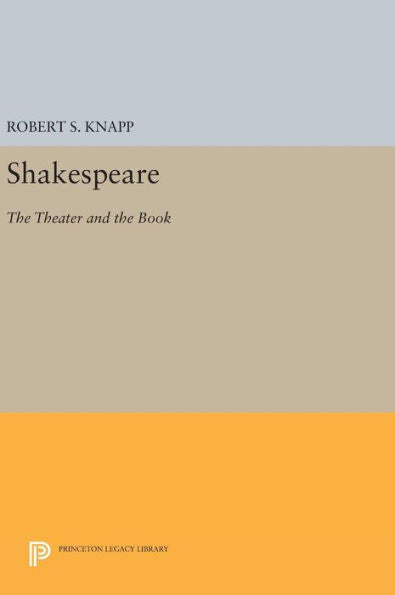 Shakespeare: The Theater And The Book (Princeton Legacy Library, 962)