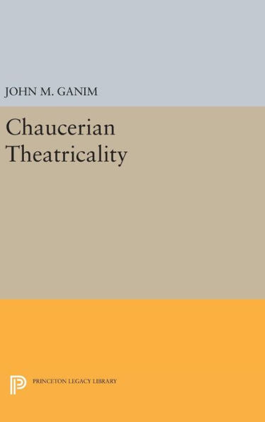 Chaucerian Theatricality (Princeton Legacy Library, 1117)