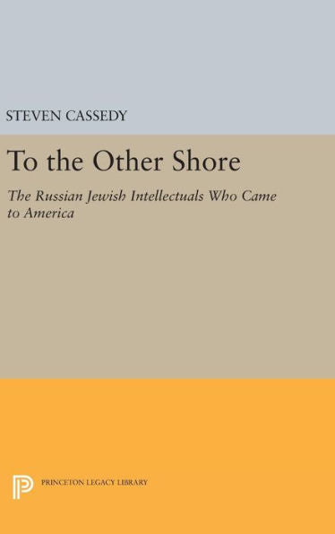 To The Other Shore: The Russian Jewish Intellectuals Who Came To America (Princeton Legacy Library, 361)