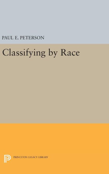 Classifying By Race (Princeton Studies In American Politics: Historical, International, And Comparative Perspectives, 138)