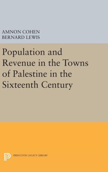 Population And Revenue In The Towns Of Palestine In The Sixteenth Century (Princeton Legacy Library, 1327) - 9780691632285