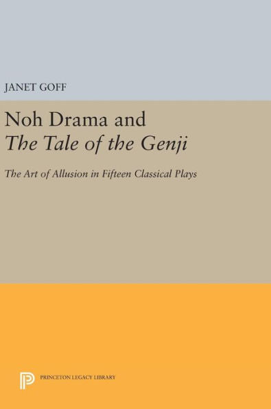 Noh Drama And The Tale Of The Genji: The Art Of Allusion In Fifteen Classical Plays (Princeton Library Of Asian Translations, 78)