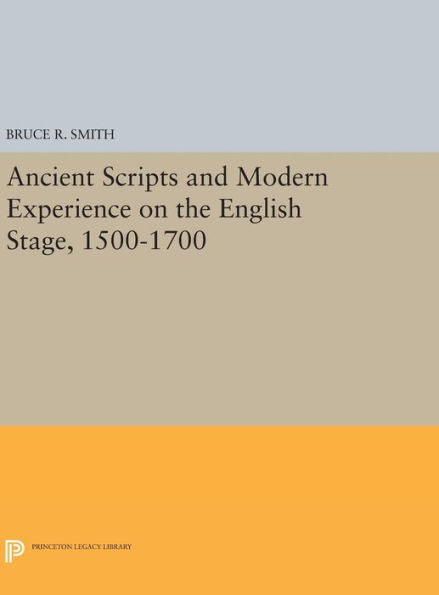Ancient Scripts And Modern Experience On The English Stage, 1500-1700 (Princeton Legacy Library, 901)