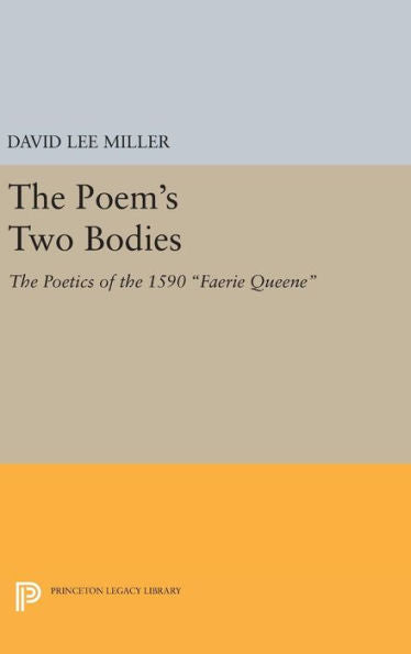 The Poem's Two Bodies: The Poetics Of The 1590 Faerie Queene (Princeton Legacy Library, 933)