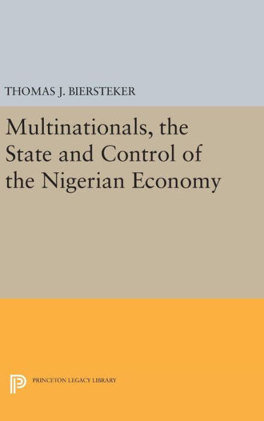 Multinationals, The State And Control Of The Nigerian Economy (Princeton Legacy Library, 498)