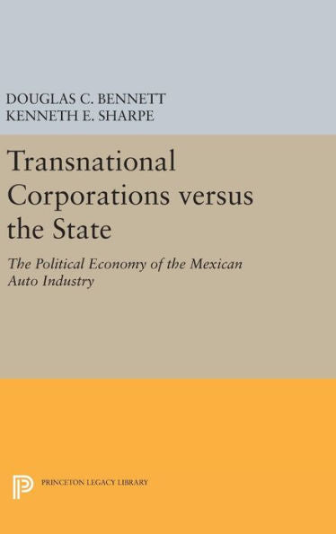 Transnational Corporations Versus The State: The Political Economy Of The Mexican Auto Industry (Princeton Legacy Library, 424)