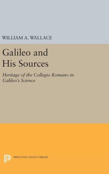 Galileo And His Sources: Heritage Of The Collegio Romano In Galileo's Science (Princeton Legacy Library, 438)