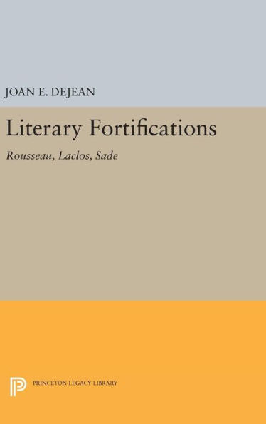 Literary Fortifications: Rousseau, Laclos, Sade (Princeton Legacy Library, 918)