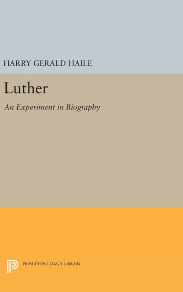 Luther: An Experiment In Biography (Princeton Legacy Library, 669)