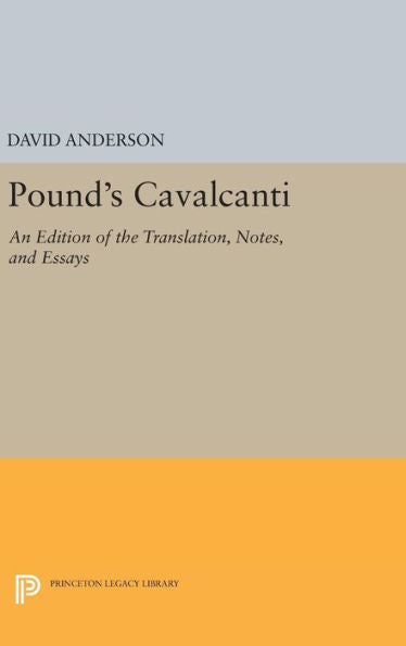 Pound's Cavalcanti: An Edition Of The Translation, Notes, And Essays (Princeton Legacy Library, 846)