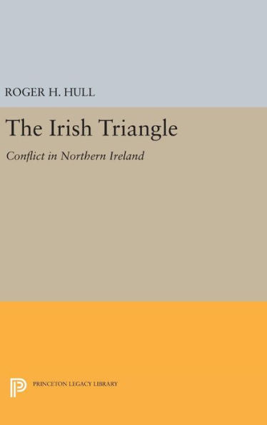 The Irish Triangle: Conflict In Northern Ireland (Princeton Legacy Library, 1526) - 9780691642581