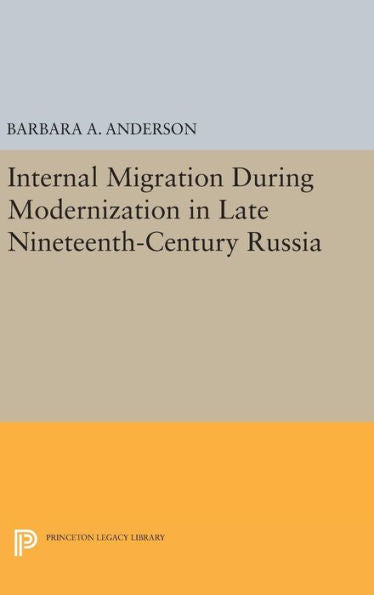 Internal Migration During Modernization In Late Nineteenth-Century Russia (Princeton Legacy Library, 843)