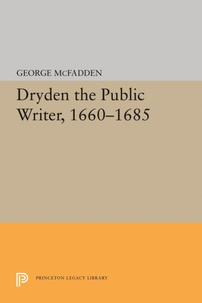 Dryden The Public Writer, 1660-1685 (Princeton Legacy Library, 1516) - 9780691643786
